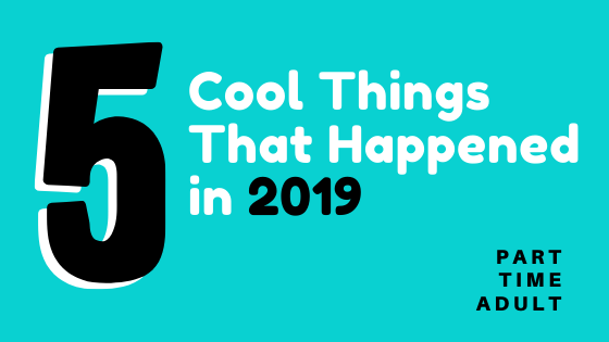 5 Cool Things That Happened in 2019